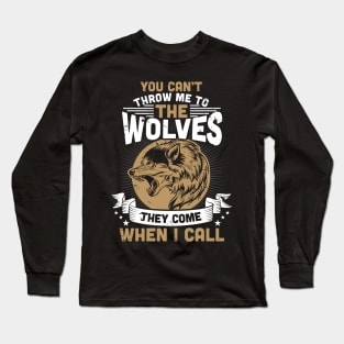 Can't Throw Me To The Wolves They Come When I Call Long Sleeve T-Shirt